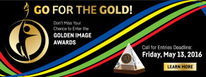 Go for the Gold! Don't miss your change to enter the Golden Image Awards. Call for entries deadline: Friday, May 13, 2016. Click to Learn More