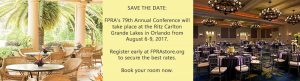 Save the Date: FPRA's 79th Annual Conference will take place at the Ritz Carlton Grande Lakes in Orlando from August 6 to 9, 2017. Register early at FPRAstore.org to secure the best rates. Book your room now button