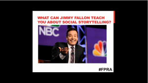 What Can Jimmy Fallon Teach You About Social Storytelling? #FPRA presentation slide