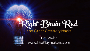 Right Brain Red and Other Creativity Hacks by Tim Walsh (www.theplaymakers.com) presentation slide