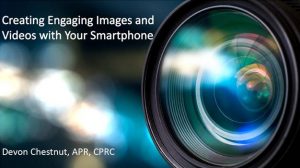 Creating Engaging Images and Videos with Your Smartphone by Devon Chestnut, APR, CPRC presentation slide