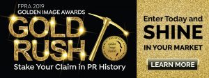 FPRA 2019 Golden Image Awards Gold Rush. Stake Your Claim in PR History banner. Enter Today. Learn More button