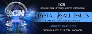 CN Counselors' Network Winter Symposium, Crystal Ball Issues for PR Professionals, January 20 to 22, 2022. Embassy Suites by Hilton, Sarasota banner
